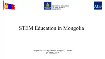 STEM Education in Mongolia  Regional STEM Symposium, Bangkok, Thailand  27-30 May 2019  Topics for