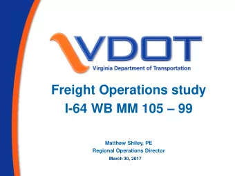 Freight Operations study I-64 WB MM 105  99  Matthew Shiley, PE  Regional Operations Director
