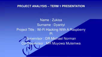 Surname : Dyantyi  Project Title : Wi-Fi Hacking With A Raspberry  Pi  Supervisor : DR Michael