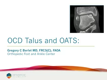 OCD Talus and OATS:  Gregory C Berlet MD, FRCS(C), FAOA  Orthopedic Foot and Ankle Center