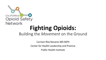 Fighting Opioids: Building the Movement on the Ground  Carmen Rita Nevarez MD MPH  Center for