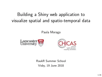 Building a Shiny web application to  visualize spatial and spatio-temporal data  Paula Moraga