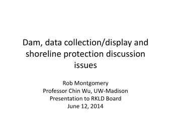 Dam, data collection/display and  shoreline protection discussion  issues  Rob Montgomery