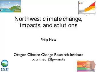 Northwest climate change,  impacts, and solutions  Philip Mote  Oregon Climate Change Research