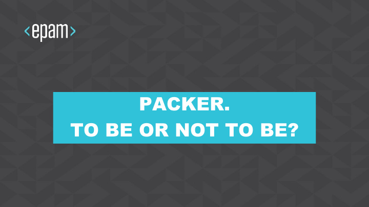 packer to be or not to be