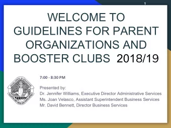 WELCOME TO  GUIDELINES FOR PARENT  ORGANIZATIONS AND BOOSTER CLUBS  201 8 /1 9  7:00 - 8:30 PM