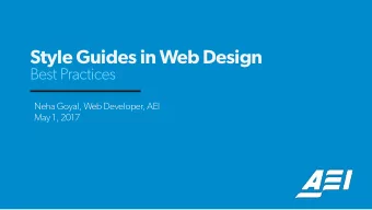 Style Guides in Web Design  Best Practices  Neha Goyal, Web Developer, AEI  May 1, 2017  AGENDA  1.