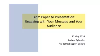 From Paper to Presentation:  Engaging with Your Message and Your  Audience    30 May 2016