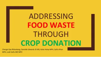ADDRESSING  FOOD WASTE  THROUGH  CROP DONATION  Chergai Gao Rittenberg, Danielle Edwards JD MS,