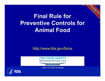 Final Rule for  Preventive Controls for  Animal Food  http://www.fda.gov/fsma  THE FUTURE IS NOW  1