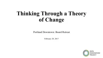 Thinking Through a Theory  of Change  Portland Downtown: Board Retreat  February 28, 2017  Goals