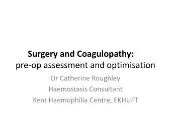 Surgery and Coagulopathy:  pre-op assessment and optimisation  Dr Catherine Roughley  Haemostasis