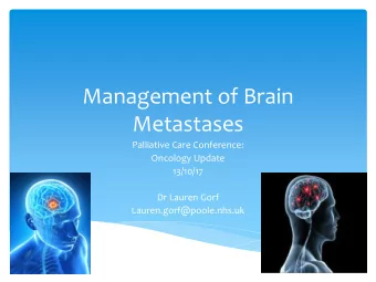 Management of Brain  Metastases  Palliative Care Conference:  Oncology Update  13/10/17  Dr Lauren