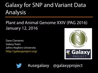 Galaxy for SNP and Variant Data  Analysis  Plant and Animal Genome XXIV (PAG 2016)  January 12,