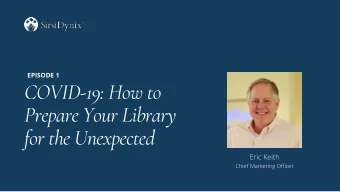 COVID-19: How to  Prepare Your Library  for the Unexpected  Eric Keith  Chief Marketing Officer