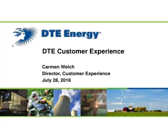 DTE Customer Experience  Carmen Welch  Director, Customer Experience  July 28, 2016  Who is DTE