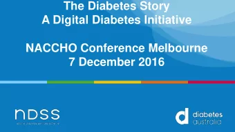 The Diabetes Story  A Digital Diabetes Initiative  NACCHO Conference Melbourne  7 December 2016  2