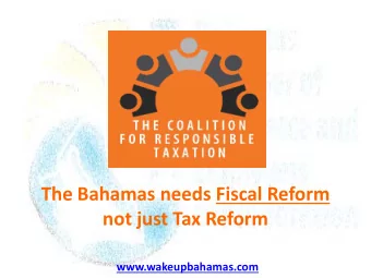 The Bahamas needs Fiscal Reform  not just Tax Reform www.wakeupbahamas.com  A Division of the