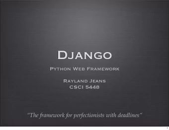 Django  Python Web Framework  Rayland Jeans  CSCI 5448  The framework for perfectionists with