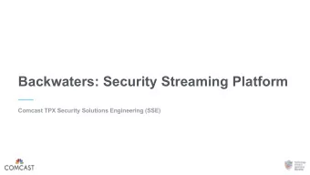 Backwaters: Security Streaming Platform  Comcast TPX Security Solutions Engineering (SSE)  The Team