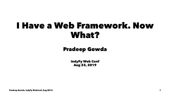 I Have a Web Framework. Now  What?  Pradeep Gowda  IndyPy Web Conf  Aug 23, 2019  Pradeep Gowda.