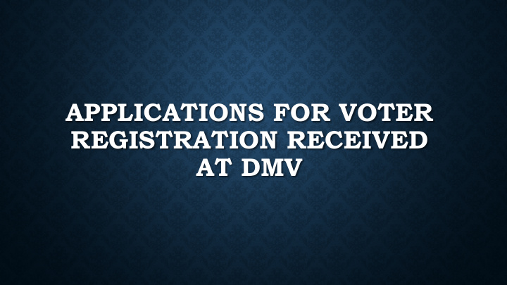applications for voter registration received at dmv ways