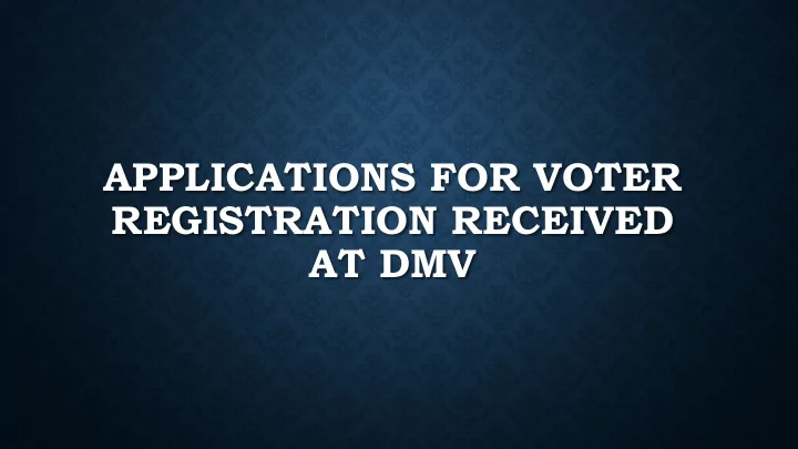 applications for voter registration received at dmv ways