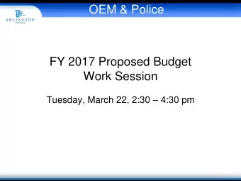 OEM &amp; Police  FY 2017 Proposed Budget  Work Session Tuesday, March 22, 2:30  4:30 pm  Agenda