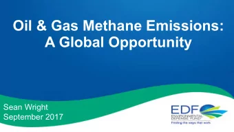 Oil &amp; Gas Methane Emissions:  A Global Opportunity  Sean Wright  September 2017  THE METHANE