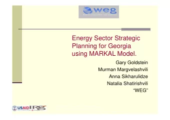 Energy Sector Strategic  Planning for Georgia  using MARKAL Model.  Gary Goldstein  Murman