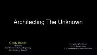 Architecting The Unknown  Grady Booch  Email: gbooch@us.ibm.com  IBM Fellow  Twitter: @grady_booch