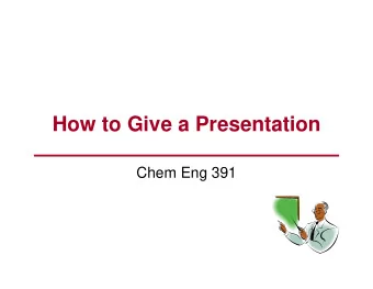 How to Give a Presentation  Chem Eng 391  1. Organization  A. Introduction: Generate interest