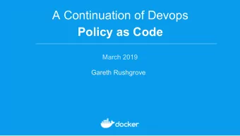 A Continuation of Devops  Policy as Code  March 2019  Gareth Rushgrove  @garethr  Docker  This talk