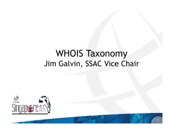 WHOIS Taxonomy  Jim Galvin, SSAC Vice Chair  1  Status  WHOIS has been discussed for over 10