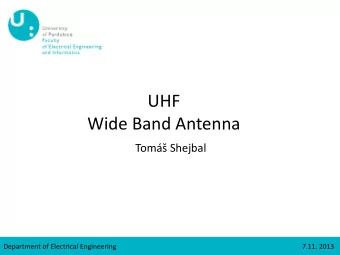 UHF  Wide Band Antenna  Tom Shejbal  Department of Electrical Engineering  7.11. 2013