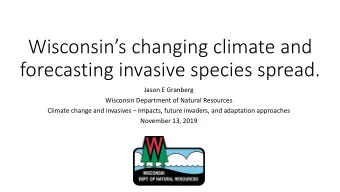 Wisconsins changing climate and  forecasting invasive species spread.  Jason E Granberg