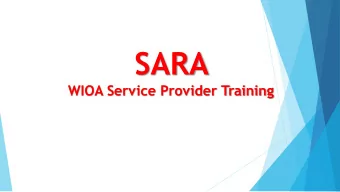 SARA  WIOA Service Provider Training  What will be covered:  What to expect from SARA?  Where