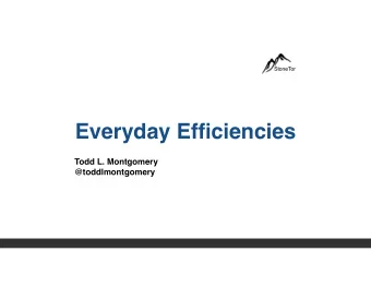 Everyday Efficiencies  Todd L. Montgomery  @toddlmontgomery  Everyday Efficiencies  Why should we