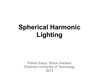 Spherical Harmonic  Lighting  Petras Sukys, Simon Ivarsson  Chalmers University of Technology  2013