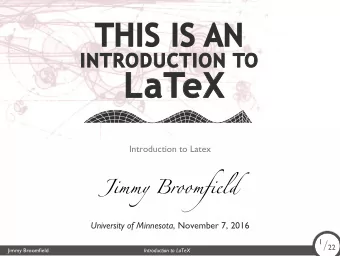 LaTeX  Introduction to Latex  Jimmy Broomfield University of Minnesota , November 7, 2016 1 / 22