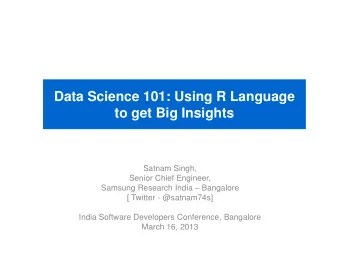 Data Science 101: Using R Language  to get Big Insights  Satnam Singh,  Senior Chief Engineer,