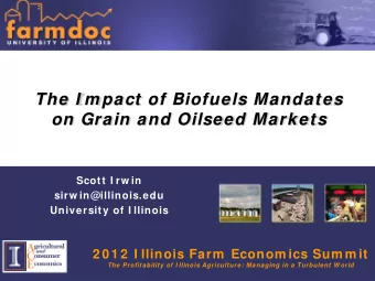 The I m pact of Biofuels Mandates on Grain and Oilseed Markets  Scott I rw in  sirw in@illinois.edu