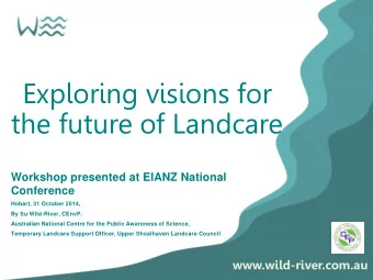 Exploring visions for  the future of Landcare  Workshop presented at EIANZ National  Conference