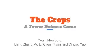 The Crops  A Tower Defense Game  Team Members:  Liang Zhang, Ao Li, Chenli Yuan, and Dingyu Yao
