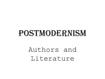 Postmodernism  Authors and  Literature  What is Postmodernism?  Postmodernism is a term that