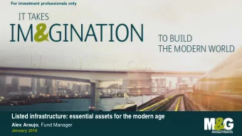 Listed infrastructure: essential assets for the modern age Alex Araujo , Fund Manager  January 2018