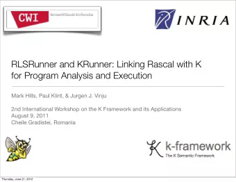 RLSRunner and KRunner: Linking Rascal with K  for Program Analysis and Execution  Mark Hills, Paul