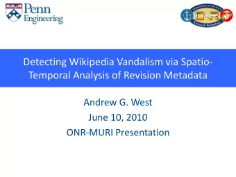 Detecting Wikipedia Vandalism via Spatio-  Temporal Analysis of Revision Metadata  Andrew G. West
