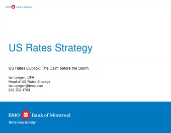 US Rates Strategy  US Rates Outlook: The Calm before the Storm  Ian Lyngen, CFA  Head of US Rates