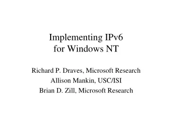 Implementing IPv6  for Windows NT  Richard P. Draves, Microsoft Research  Allison Mankin, USC/ISI